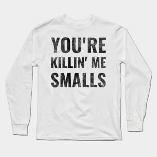 You're Killing Me Smalls Long Sleeve T-Shirt